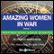 Amazing Women in War - Volume 1: Inspirational Stories (Unabridged) audio book by Charles Margerison, Frances Corcoran (general editor), Emma Braithwaite (editorial coordination)