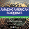 Amazing American Scientists - Volume 1: Inspirational Stories (Unabridged)
