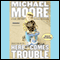 Here Comes Trouble: Stories from My Life (Unabridged) audio book by Michael Moore