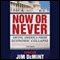 Now or Never: Saving America from Economic Collapse (Unabridged)