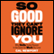 So Good They Can't Ignore You: Why Skills Trump Passion in the Quest for Work You Love (Unabridged) audio book by Cal Newport