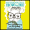 Pot Psychology's How to Be: Lowbrow Advice from High People (Unabridged) audio book by Tracie Egan Morrissey, Rich Juzwiak