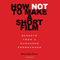 How Not to Make a Short Film: Secrets from a Sundance Programmer (Unabridged)