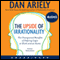 The Upside of Irrationality: The Unexpected Benefits of Defying Logic at Work and at Home (Unabridged) audio book by Dan Ariely