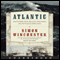 Atlantic: Great Sea Battles, Heroic Discoveries, Titanic Storms,and a Vast Ocean of a Million Stories (Unabridged) audio book by Simon Winchester