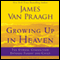Growing Up in Heaven: The Eternal Connection Between Parent and Child (Unabridged) audio book by James Van Praagh