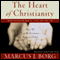 The Heart of Christianity: Rediscovering a Life of Faith (Unabridged) audio book by Marcus J. Borg