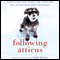 Following Atticus: Forty-Eight High Peaks, One Little Dog, and an Extraordinary Friendship (Unabridged) audio book by Tom Ryan