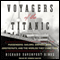 Voyagers of the Titanic: Passengers, Sailors, Shipbuilders, Aristocrats, and the Worlds They Came From (Unabridged) audio book by Richard Davenport-Hines