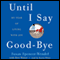 Until I Say Good-Bye: My Year of Living with Joy (Unabridged) audio book by Susan Spencer-Wendel, Bret Witter