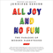 All Joy and No Fun: The Paradox of Modern Parenthood (Unabridged)