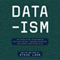 Data-ism: The Revolution Transforming Decision Making, Consumer Behavior, and Almost Everything Else (Unabridged)