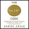The Talent Code: Unlocking the Secret of Skill in Sports, Art, Music, Math, and Just About Anything (Unabridged) audio book by Daniel Coyle