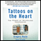 Tattoos on the Heart: The Power of Boundless Compassion (Unabridged)