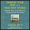 Finding Your Way in a Wild New World: Reclaim Your True Nature to Create the Life You Want (Unabridged) audio book by Martha Beck