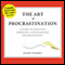 The Art of Procrastination: A Guide to Effective Dawdling, Lollygagging, and Postponing, or, Getting Things Done by Putting Them Off (Unabridged) audio book by John Perry