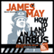 How to Land an A330 Airbus: And Other Vital Skills for the Modern Man (Unabridged) audio book by James May