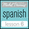 Michel Thomas Beginner Spanish, Lesson 6 (Unabridged) audio book by Michel Thomas