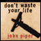 Don't Waste Your Life (Unabridged) audio book by John Piper