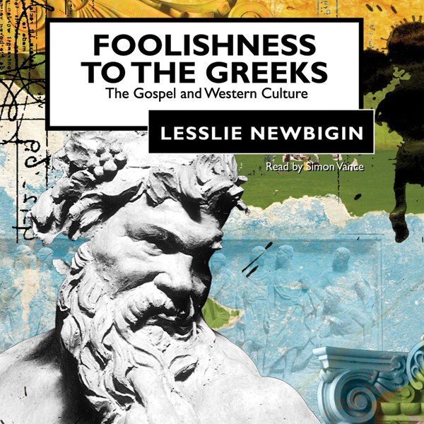 Foolishness to the Greeks: The Gospel and Western Culture (Unabridged)