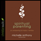 Spiritual Parenting: An Awakening for Today's Families (Unabridged) audio book by Michelle Anthony