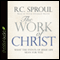 The Work of Christ: What the Events of Jesus' Life Mean for You (Unabridged) audio book by R. C. Sproul
