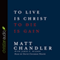 To Live is Christ, To Die is Gain (Unabridged) audio book by Matt Chandler, Jared C. Wilson