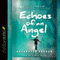 Echoes of an Angel: The Miraculous True Story of a Boy Who Lost His Eyes but Could Still See (Unabridged) audio book by Aquanetta Gordon, Chris Macias
