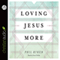 Loving Jesus More (Unabridged) audio book by Philip Graham Ryken