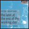 The Land at the End of the Working Day (Unabridged) audio book by Peter Crowther