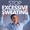 Stop Excessive Sweating Hypnosis: Keep Perspiration Firmly in Check, Using Hypnosis audio book by Hypnosis Live