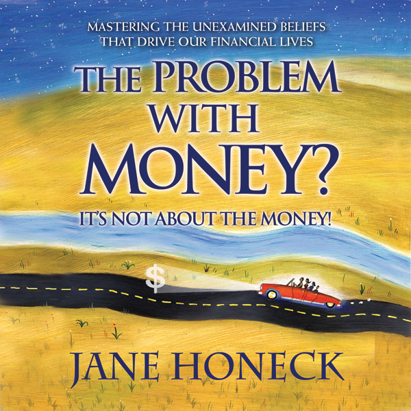 The Problem With Money? It's Not About the Money: Mastering the Unexamined Beliefs that Drive Our Financial Lives (Unabridged)