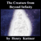 The Creature from Beyond Infinity (Unabridged) audio book by Henry Kuttner