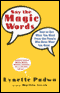 Say the Magic Words: How to Get What You Want from the People Who Have What You Need audio book by Lynette Padwa