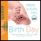 Birth Day: A Pediatrician Explores the Science, the History, and the Wonder of Childbirth