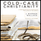 Cold-Case Christianity: A Homicide Detective Investigates the Claims of the Gospels (Unabridged) audio book by J. Warner Wallace