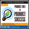 Product Idea to Product Success: A Complete Step-by-Step Guide to Making Money from Your Idea (Unabridged)