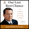 Our Last Best Chance: The Pursuit of Peace in a Time of Peril (Unabridged)
