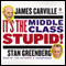 It's the Middle Class, Stupid! (Unabridged) audio book by James Carville, Stan Greenberg