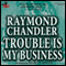 Trouble Is My Business (Unabridged) audio book by Raymond Chandler