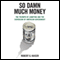 So Damn Much Money: The Triumph of Lobbying and the Corrosion of American Government (Unabridged)