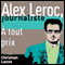  tout prix [At All Costs]: Alex Leroc, journaliste (Unabridged)