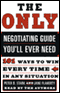 The Only Negotiating Guide You'll Ever Need: 101 Ways to Win Every Time in Any Situation