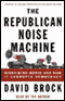 The Republican Noise Machine: Right-Wing Media and How it Corrupts Democracy audio book by David Brock