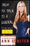 How to Talk to a Liberal (If You Must): The World According to Ann Coulter audio book by Ann Coulter