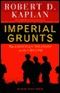 Imperial Grunts: The American Military on the Ground audio book by Robert D. Kaplan