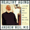 Healthy Aging: A Lifelong Guide to Your Physical and Spiritual Well-being (Unabridged) audio book by Andrew Weil