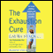 The Exhaustion Cure: Up Your Energy from Low to Go in 21 Days audio book by Laura Stack
