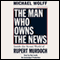 The Man Who Owns the News: Inside the Secret World of Rupert Murdoch audio book by Michael Wolff
