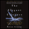 The Elegant Universe: Superstrings, Hidden Dimensions, and the Quest for the Ultimate Theory (Unabridged) audio book by Brian Greene